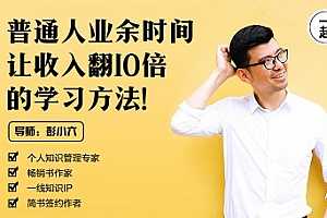 彭小六 普通人业余时间让收入翻10倍的学习方法 视频课程合集百度云网盘下载[MP4/1.29GB]